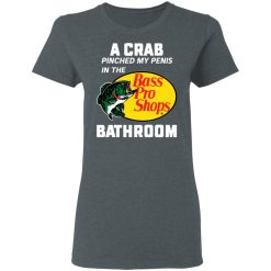 A Crab Pinched My Penis In The Bass Pro Shops Bathroom T-Shirts, Hoodies, Long Sleeve 35