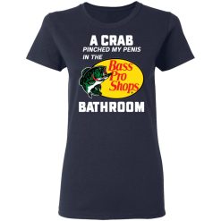 A Crab Pinched My Penis In The Bass Pro Shops Bathroom T-Shirts, Hoodies, Long Sleeve 37