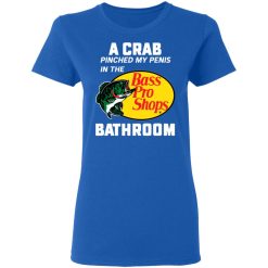 A Crab Pinched My Penis In The Bass Pro Shops Bathroom T-Shirts, Hoodies, Long Sleeve 39
