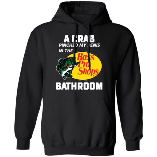A Crab Pinched My Penis In The Bass Pro Shops Bathroom T-Shirts, Hoodies, Long Sleeve 19