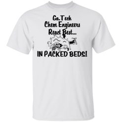 Georgia Tech Chem Engineers React Best In Packed Beds T-Shirts, Hoodies, Long Sleeve 25