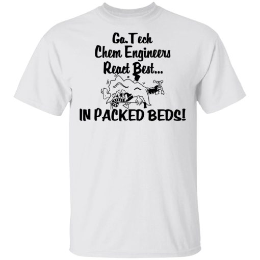 Georgia Tech Chem Engineers React Best In Packed Beds T-Shirts, Hoodies, Long Sleeve 3