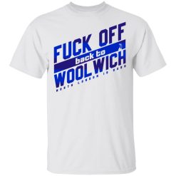 Fuck Off Back To WoolWich North London Is Ours T-Shirts, Hoodies, Long Sleeve 25