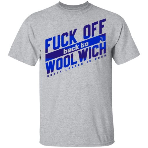 Fuck Off Back To WoolWich North London Is Ours T-Shirts, Hoodies, Long Sleeve 6