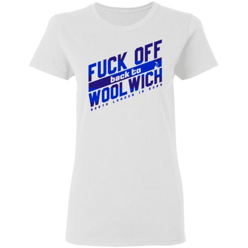 Fuck Off Back To WoolWich North London Is Ours T-Shirts, Hoodies, Long Sleeve 10