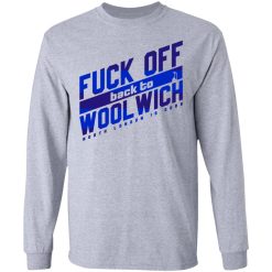 Fuck Off Back To WoolWich North London Is Ours T-Shirts, Hoodies, Long Sleeve 36