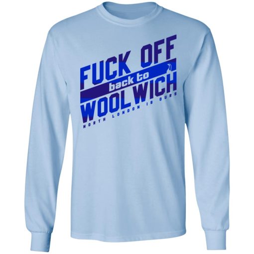 Fuck Off Back To WoolWich North London Is Ours T-Shirts, Hoodies, Long Sleeve 18