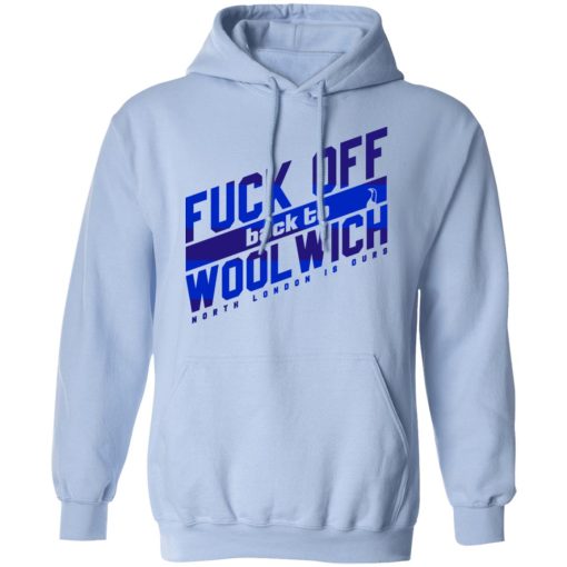 Fuck Off Back To WoolWich North London Is Ours T-Shirts, Hoodies, Long Sleeve 24