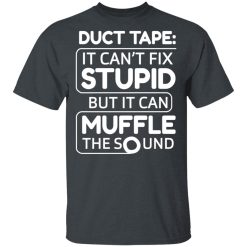 Duct Tape It Can't Fix Stupid But It Can Muffle The Sound T-Shirts, Hoodies, Long Sleeve 27
