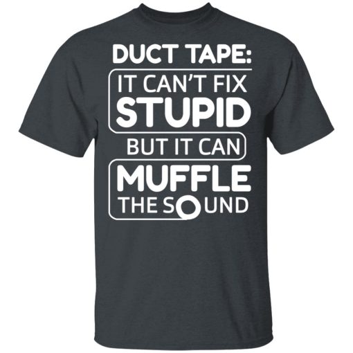Duct Tape It Can't Fix Stupid But It Can Muffle The Sound T-Shirts, Hoodies, Long Sleeve 4