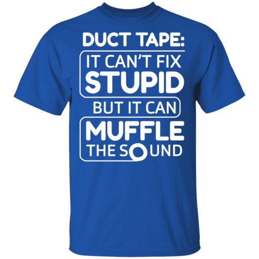 Duct Tape It Can't Fix Stupid But It Can Muffle The Sound T-Shirts, Hoodies, Long Sleeve 8