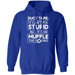 Duct Tape It Can't Fix Stupid But It Can Muffle The Sound T-Shirts, Hoodies, Long Sleeve 50