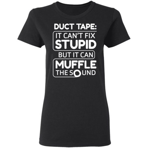 Duct Tape It Can't Fix Stupid But It Can Muffle The Sound T-Shirts, Hoodies, Long Sleeve 10