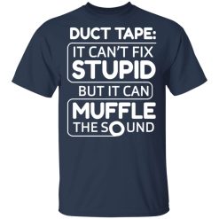 Duct Tape It Can't Fix Stupid But It Can Muffle The Sound T-Shirts, Hoodies, Long Sleeve 30