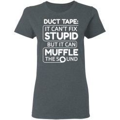Duct Tape It Can't Fix Stupid But It Can Muffle The Sound T-Shirts, Hoodies, Long Sleeve 36