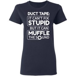 Duct Tape It Can't Fix Stupid But It Can Muffle The Sound T-Shirts, Hoodies, Long Sleeve 38