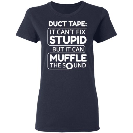 Duct Tape It Can't Fix Stupid But It Can Muffle The Sound T-Shirts, Hoodies, Long Sleeve 14