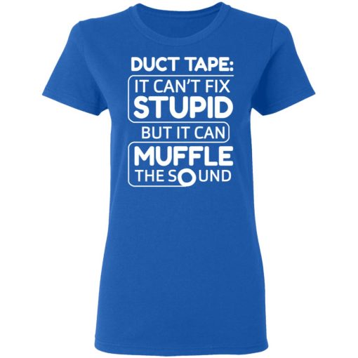 Duct Tape It Can't Fix Stupid But It Can Muffle The Sound T-Shirts, Hoodies, Long Sleeve 16