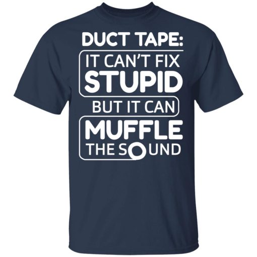 Duct Tape It Can't Fix Stupid But It Can Muffle The Sound T-Shirts, Hoodies, Long Sleeve 6
