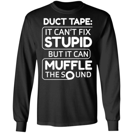 Duct Tape It Can't Fix Stupid But It Can Muffle The Sound T-Shirts, Hoodies, Long Sleeve 18