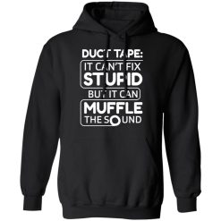 Duct Tape It Can't Fix Stupid But It Can Muffle The Sound T-Shirts, Hoodies, Long Sleeve 43