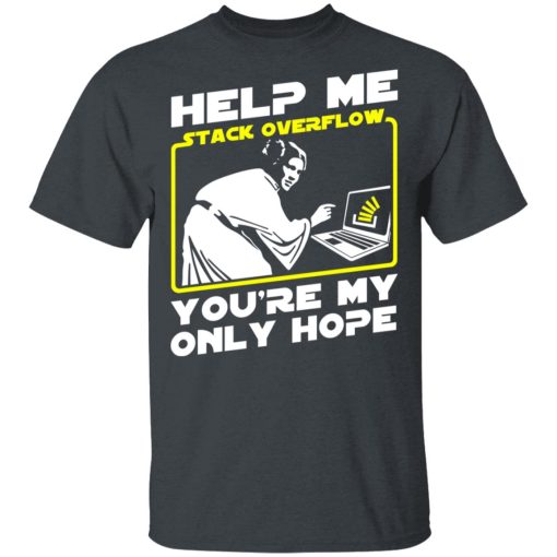 Help Me Stack Overflow You're My Only Hope T-Shirts, Hoodies, Long Sleeve 4