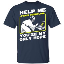 Help Me Stack Overflow You're My Only Hope T-Shirts, Hoodies, Long Sleeve 30