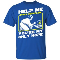 Help Me Stack Overflow You're My Only Hope T-Shirts, Hoodies, Long Sleeve 32