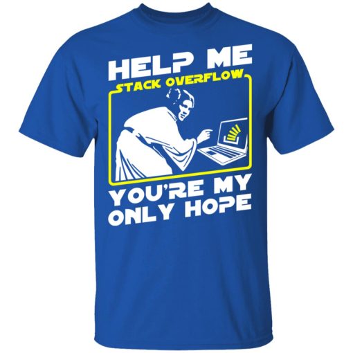 Help Me Stack Overflow You're My Only Hope T-Shirts, Hoodies, Long Sleeve 7