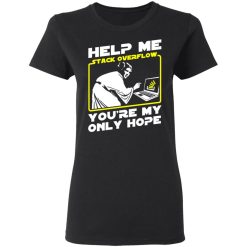 Help Me Stack Overflow You're My Only Hope T-Shirts, Hoodies, Long Sleeve 34