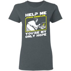 Help Me Stack Overflow You're My Only Hope T-Shirts, Hoodies, Long Sleeve 35