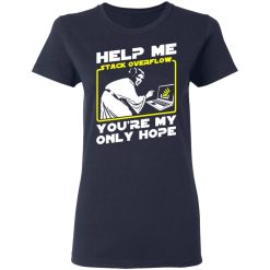 Help Me Stack Overflow You're My Only Hope T-Shirts, Hoodies, Long Sleeve 37