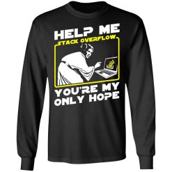 Help Me Stack Overflow You're My Only Hope T-Shirts, Hoodies, Long Sleeve 42