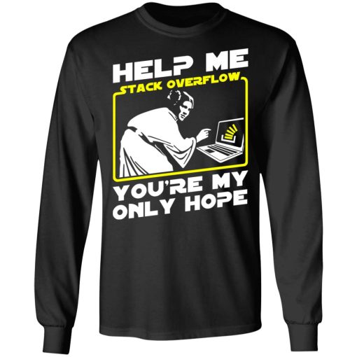Help Me Stack Overflow You're My Only Hope T-Shirts, Hoodies, Long Sleeve 17