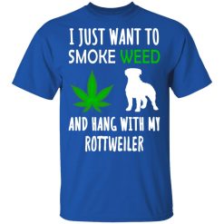 I Just Want To Smoke Weed And Hang With My Rottweiler T-Shirts, Hoodies, Long Sleeve 31