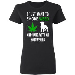 I Just Want To Smoke Weed And Hang With My Rottweiler T-Shirts, Hoodies, Long Sleeve 33