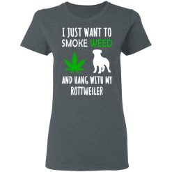 I Just Want To Smoke Weed And Hang With My Rottweiler T-Shirts, Hoodies, Long Sleeve 35