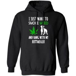 I Just Want To Smoke Weed And Hang With My Rottweiler T-Shirts, Hoodies, Long Sleeve 43