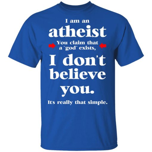 I Am An Atheist You Claim That A God Exists T-Shirts, Hoodies, Long Sleeve 7