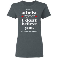 I Am An Atheist You Claim That A God Exists T-Shirts, Hoodies, Long Sleeve 35