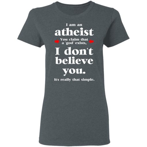 I Am An Atheist You Claim That A God Exists T-Shirts, Hoodies, Long Sleeve 11