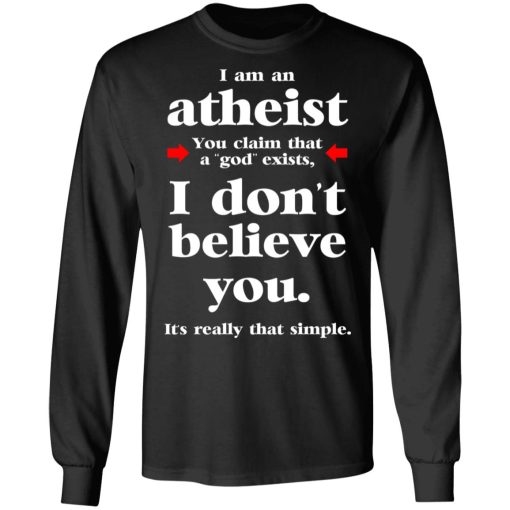 I Am An Atheist You Claim That A God Exists T-Shirts, Hoodies, Long Sleeve 17