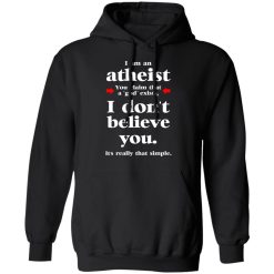 I Am An Atheist You Claim That A God Exists T-Shirts, Hoodies, Long Sleeve 43
