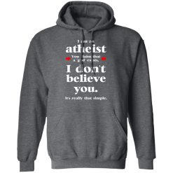 I Am An Atheist You Claim That A God Exists T-Shirts, Hoodies, Long Sleeve 47