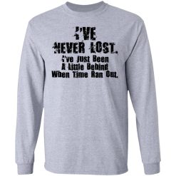 I’ve Never Lost I’ve Just Been A Little Behind When Time Ran Out T-Shirts, Hoodies, Long Sleeve 36
