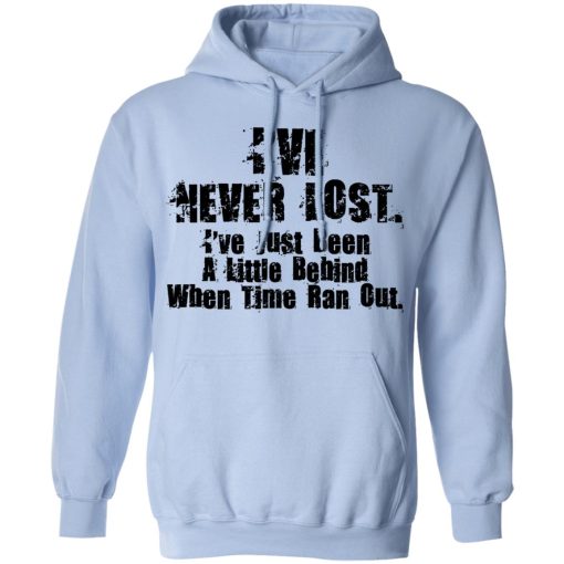 I’ve Never Lost I’ve Just Been A Little Behind When Time Ran Out T-Shirts, Hoodies, Long Sleeve 23