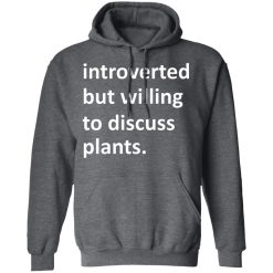 Introverted But Willing To Discuss Plants T-Shirts, Hoodies, Long Sleeve 47