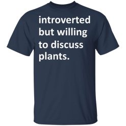 Introverted But Willing To Discuss Plants T-Shirts, Hoodies, Long Sleeve 30