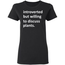 Introverted But Willing To Discuss Plants T-Shirts, Hoodies, Long Sleeve 33