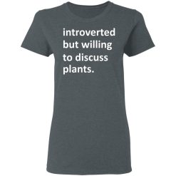 Introverted But Willing To Discuss Plants T-Shirts, Hoodies, Long Sleeve 35